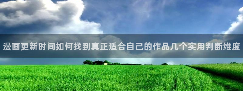 漫画屋:漫画更新时间如何找到真正适合自己的作品几个实用判断维度