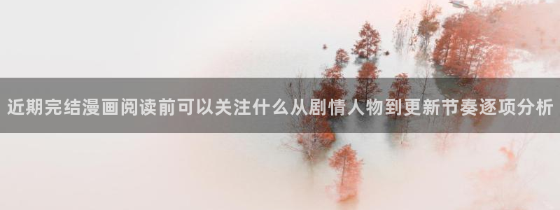 日漫推荐：近期完结漫画阅读前可以关注什么从剧情人物到更新节奏逐项分析
