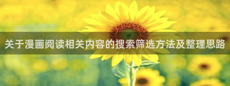 漫画官网：关于漫画阅读相关内容的搜索筛选方法及整理思路
