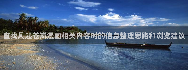 免费漫画大全:查找风起苍岚漫画相关内容时的信息整理思路和浏览建议