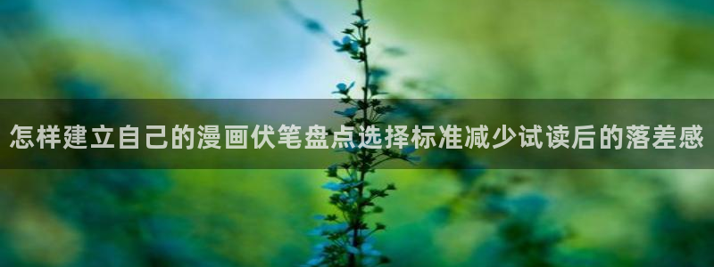 奇幻漫画：怎样建立自己的漫画伏笔盘点选择标准减少试读后的落差感